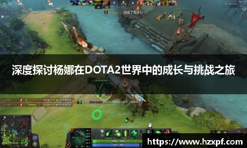 深度探讨杨娜在DOTA2世界中的成长与挑战之旅