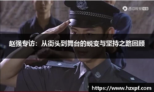 赵强专访：从街头到舞台的蜕变与坚持之路回顾