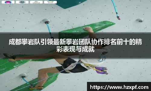 成都攀岩队引领最新攀岩团队协作排名前十的精彩表现与成就