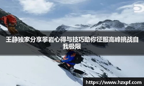 王静独家分享攀岩心得与技巧助你征服高峰挑战自我极限