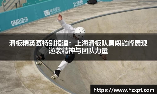 滑板精英赛特别报道：上海滑板队勇闯巅峰展现逆袭精神与团队力量
