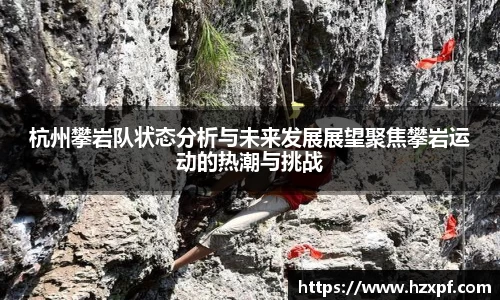 杭州攀岩队状态分析与未来发展展望聚焦攀岩运动的热潮与挑战